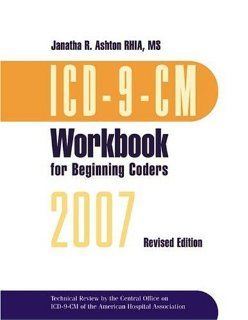 ICD 9 CM Workbook for Beginning Coders 2007, With Answer Key (9781556483394): Janatha R. Ashton RHIA  MS: Books