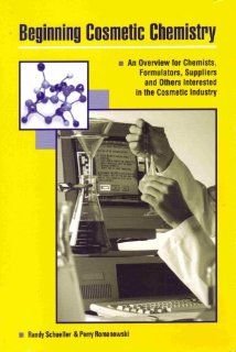 Beginning Cosmetic Chemistry: An Overview for Chemists, Formualtors, Suppliers and Others Interested in the Cosmetic Industry (9780931710681): Randy Schueller, Perry Romanowski: Books