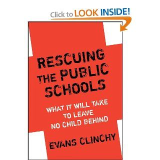 Rescuing the Public Schools: What It Will Take to Leave No Child Behind: Evans Clinchy: 9780807747636: Books