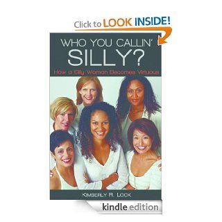 Who You Callin' Silly? How a Silly Woman Becomes Virtuous eBook: Kimberly R. Lock: Kindle Store