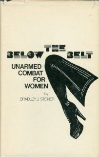 Below the Belt: Unarmed Combat for Women: Bradley J. Steiner: 9780873640343: Books