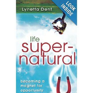 Life Supernatural: Becoming a Magnet for Opportunity (9780768438574): Lynetta Dent, Apostle Lennell, Carol Caldwell: Books