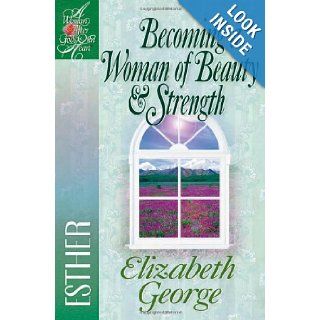 Becoming a Woman of Beauty & Strength: Esther (A Woman After God's Own Heart): Elizabeth George: 9780736904896: Books