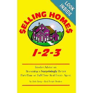 Selling Homes 1 2 3: Insider Advice on Becoming a Surprisingly Better Part Time or Full Time Real Estate Agent: Bob Boog: 9780966613018: Books