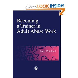 Becoming a Trainer in Adult Abuse Work: A Practical Guide (9781853029134): Jacki Pritchard: Books