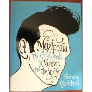 Mozipedia: The Encyclopedia of Morrissey and The Smiths: Simon Goddard: 9780452296671: Books