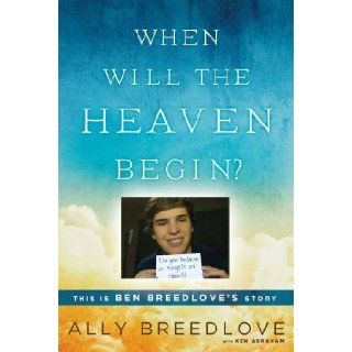 When Will the Heaven Begin?: This Is Ben Breedlove's Story: Ally Breedlove, Ken Abraham: 9780451468154: Books