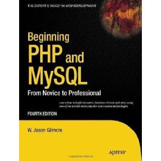 Beginning PHP and MySQL: From Novice to Professional, Fourth Edition by W. Jason Gilmore (Sep 24 2010): Books