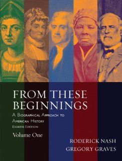 From These Beginnings, Volume 1 (8th Edition) (9780205519712): Roderick Nash, Gregory Graves: Books
