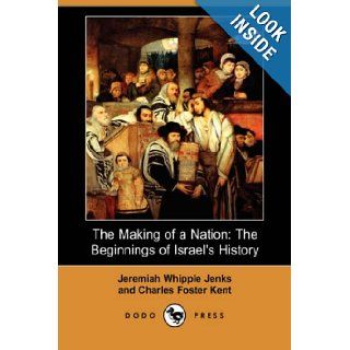 The Making of a Nation: The Beginnings of Israel's History (Dodo Press): Jeremiah Whipple Jenks, Charles Foster Kent: 9781406527261: Books
