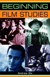 Beginning Film Studies (Beginnings) (9780719072550): Andrew Dix: Books