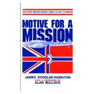 Motive for a Mission: The Story Behind Rudolf Hess's Flight to Britain: James Douglas Hamilton: 9780913729526: Books