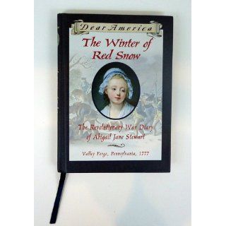 The Winter of Red Snow: The Revolutionary War Diary of Abigail Jane Stewart, Valley Forge, Pennsylvania, 1777 (Dear America): Kristiana Gregory: 9780590226530: Books