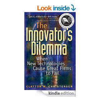 The Innovator's Dilemma: When New Technologies Cause Great Firms to Fail (Management of Innovation and Change) eBook: Clayton M. Christensen: Kindle Store