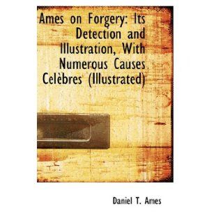 Ames on Forgery: Its Detection and Illustration, With Numerous Causes Clbres (Illustrated) (9781110241569): Daniel T. Ames: Books