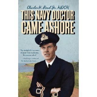 This Navy Doctor Came Ashore: Charles Read: 9781894838757: Books