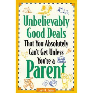Unbelievably Good Deals That You Absoultely Can't Get Unless You're a Parent (Unbelievably Good Deals That You Absolutely Can't Get Unless You're a Parent): Cary O. Yager: 9780809232055: Books