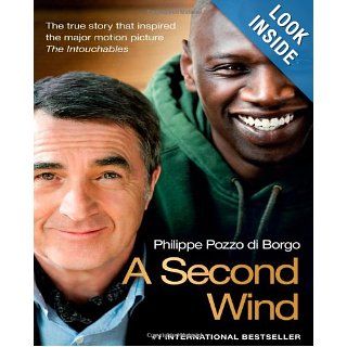 A Second Wind: The True Story that Inspired the Motion Picture The Intouchables: Philippe Pozzo di Borgo: 9781451689709: Books