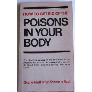 How To Get Rid of The Poisons in Your Body (The Shocking causes of the poor state of our physical and mental health  and what we can do about them, including political and social action.) Gary Null and Steven Null Books