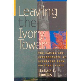 Leaving the Ivory Tower: The Causes and Consequences of Departure from Doctoral Study (9780742509412): Barbara E. Lovitts: Books