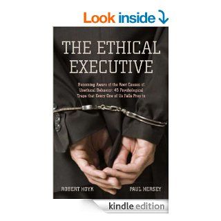 The Ethical Executive: Becoming Aware of the Root Causes of Unethical Behavior: 45 Psychological Traps that Every One of Us Falls Prey To eBook: Robert Hoyk, Paul Hersey: Kindle Store