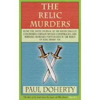 The Relic Murders Being the Sixth Journal of Sir Roger Shallot Concerning Certain Wicked Conspiracies and Horrible Murders Perpetrated in the Reign(Tudor Whodunnits Featuring Roger Shallot) Paul Doherty, Michael Clynes 9780747254409 Books