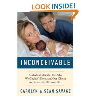 Inconceivable A Medical Mistake, the Baby We Couldn't Keep, and Our Choice to Deliver the Ultimate Gift   Kindle edition by Carolyn Savage, Sean Savage. Health, Fitness & Dieting Kindle eBooks @ .
