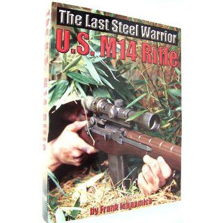 The Last Steel Warrior: U.S. M14 Rifle: Frank Iannamico: 9780974272429: Books