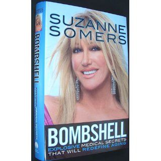 Bombshell: Explosive Medical Secrets That Will Redefine Aging: Suzanne Somers: 9780307588548: Books