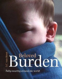 Beloved Burden: Baby Carriers in Different Countries: Itie van Hout: 9789068321746: Books