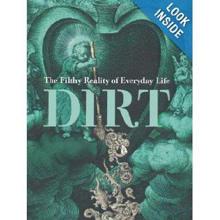 Dirt: The Filthy Reality of Everyday Life (9781846684791): Elizabeth Pisani, Rose George, Rosie Cox, Virginia Smith, Brian Ralph: Books