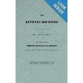 The Kentucky Housewife: Containing Nearly Thirteen Hundred Full Receipts: Lettice Bryan: 9781557095145: Books
