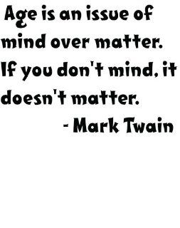 Famous American Author Mark Twain Age is an issue of mind over matter. If you don't mind it doesn't matter Inspirational and Motivatonal Growing Up Saying Life Art Lettering Quote   Peel & Stick Sticker   Vinyl Wall Decal   Size : 18 Inches X 1
