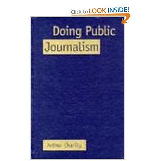 Doing Public Journalism: Arthur Charity: 9781572300286: Books