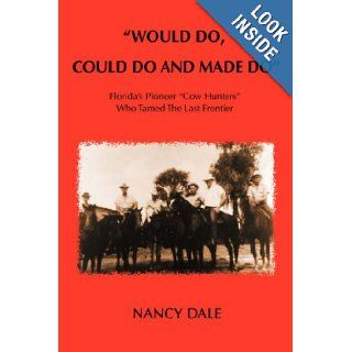 "Would Do, Could Do and Made Do" Florida's Pioneer "Cow Hunters" Who Tamed The Last Frontier (9780595859160) Nancy Dale Books