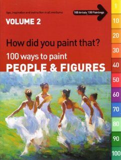 How Did You Paint That? 100 Ways to Paint People & Figures, Volume 2 (How Did You Paint That?, Volume 2): Terri (editor) Dodd: 9781929834570: Books