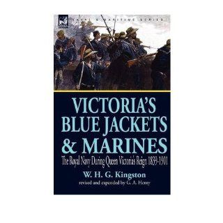 Victoria's Blue Jackets & Marines: the Royal Navy During Queen Victoria's Reign 1839 1901 (Hardback)   Common: By (author) G. A. Henty By (author) W. H. G. Kingston: 0884724560442: Books