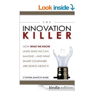 The Innovation Killer: How What We Know Limits What We Can Imagine  And What Smart Companies Are Doing About It eBook: Cynthia BARTON RABE: Kindle Store