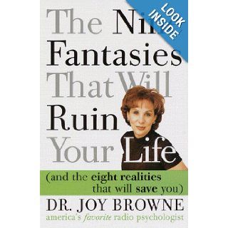 The Nine Fantasies That Will Ruin Your Life (and the Eight Realities That Will Save You): Joy Browne: 9780609804735: Books