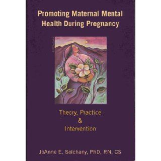 Promoting Maternal Mental Health During Pregnancy: Theory, Practice & Intervention: JoAnne E. Solchany: 9781930949959: Books
