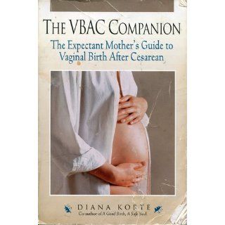 The VBAC Companion: The Expectant Mother's Guide to Vaginal Birth After Cesarean (Non): Diana Korte: 9781558321298: Books