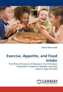 Exercise, Appetite, and Food Intake: The Effect of Duration of Exercise at the Ventilation Threshold on Subjective Appetite and Food Intake in Boys and Girls: 9783838384214: Science & Mathematics Books @