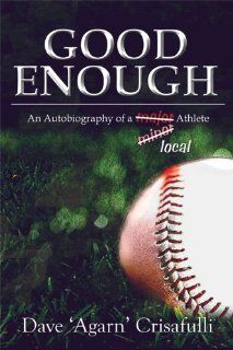 Good Enough: An Autobiography of a Major Minor Local Athlete: Dave 'Agarn' Crisafulli: 9781607492351: Books