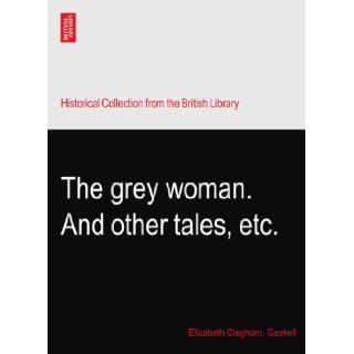 The grey woman. And other tales, etc.: Elizabeth Cleghorn. Gaskell: Books