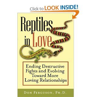 Reptiles in Love: Ending Destructive Fights and Evolving Toward More Loving Relationships: Don Ferguson Ph.D.: 9781118436202: Books