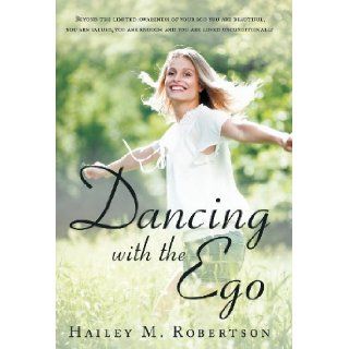 Dancing with the Ego: Beyond the Limited Awareness of Your Ego You Are Beautiful, You Are Valued, You Are Enough and You Are Loved Unconditi: Hailey M. Robertson, Bernice M. Winter: 9781452570549: Books