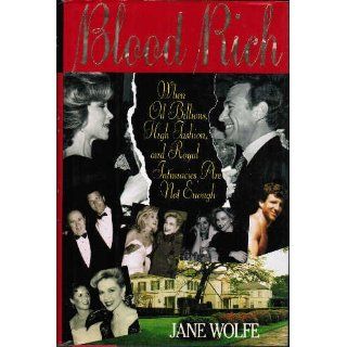 Blood Rich: When Oil Billions, High Fashion, and Royal Intimacies Are Not Enough: Jane Wolfe: 9780316950923: Books