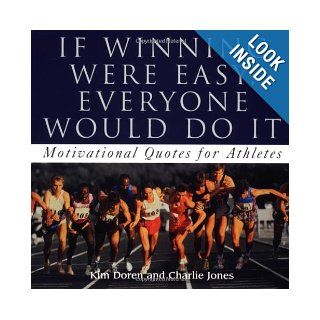 If Winning Were Easy, Everyone Would Do It: 365 Motivational Quotes For Athletes: Charlie Jones, Kim Doren: 9780740727023: Books