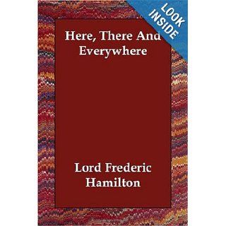 Here, There And Everywhere: Lord Frederic Hamilton: 9781406811025: Books