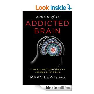 Memoirs of an Addicted Brain A Neuroscientist Examines his Former Life on Drugs eBook Marc Lewis Kindle Store